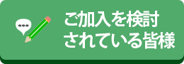 ご加入を検討をされている皆様